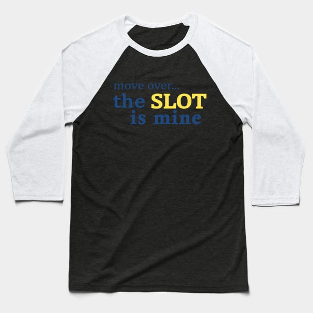 Move Over The Slot is Mine Baseball T-Shirt by Love2Dance